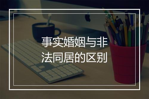 事实婚姻与非法同居的区别