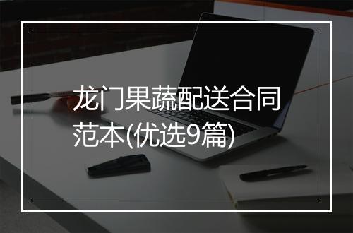 龙门果蔬配送合同范本(优选9篇)