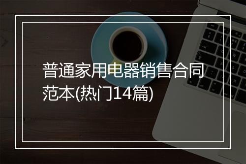 普通家用电器销售合同范本(热门14篇)