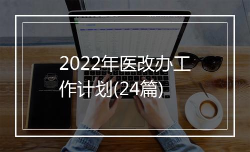2022年医改办工作计划(24篇)