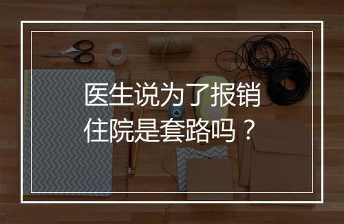 医生说为了报销住院是套路吗？