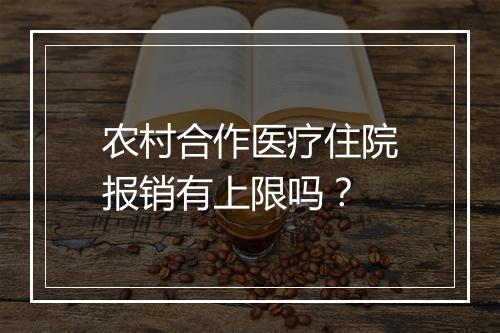 农村合作医疗住院报销有上限吗？