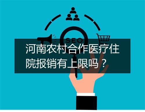 河南农村合作医疗住院报销有上限吗？