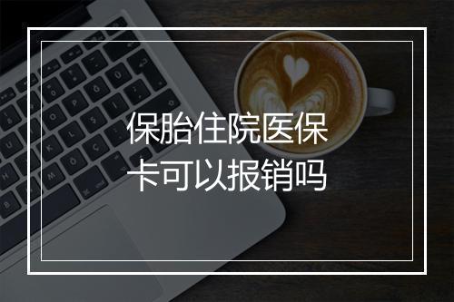 保胎住院医保卡可以报销吗