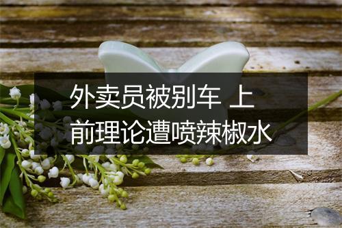外卖员被别车 上前理论遭喷辣椒水