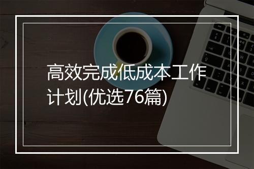 高效完成低成本工作计划(优选76篇)
