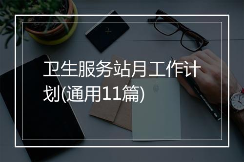 卫生服务站月工作计划(通用11篇)