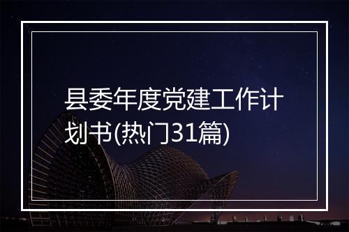 县委年度党建工作计划书(热门31篇)