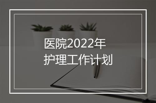 医院2022年护理工作计划