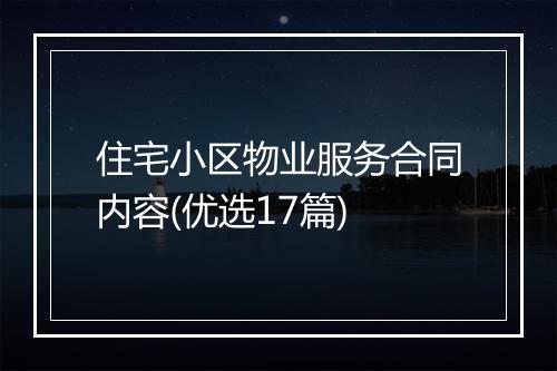 住宅小区物业服务合同内容(优选17篇)