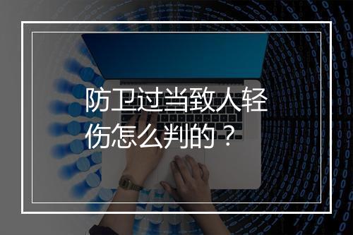 防卫过当致人轻伤怎么判的？