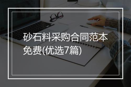 砂石料采购合同范本免费(优选7篇)