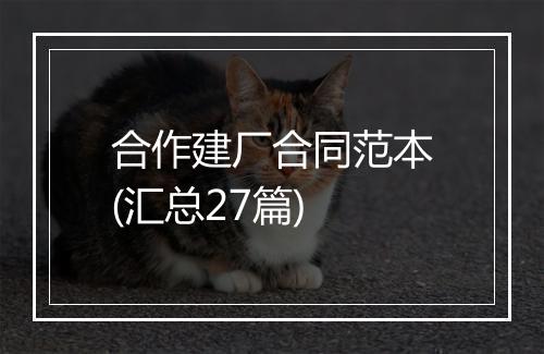 合作建厂合同范本(汇总27篇)
