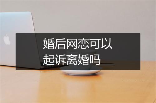 婚后网恋可以起诉离婚吗
