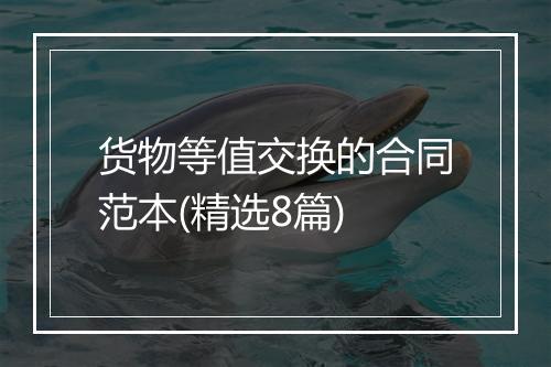 货物等值交换的合同范本(精选8篇)
