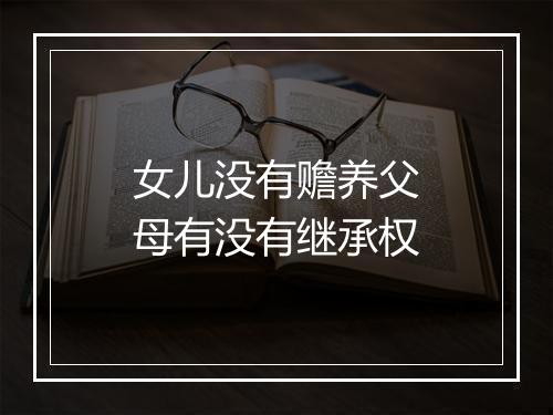 女儿没有赡养父母有没有继承权