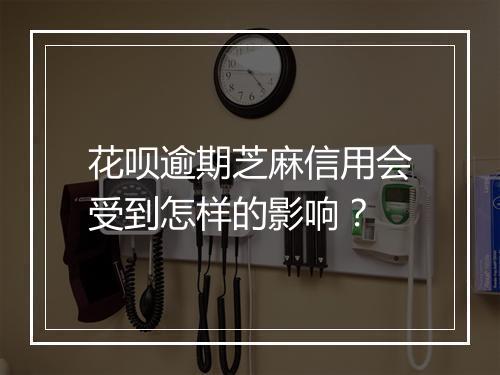 花呗逾期芝麻信用会受到怎样的影响？