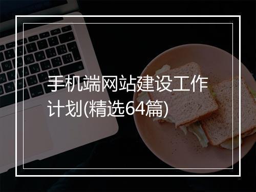 手机端网站建设工作计划(精选64篇)