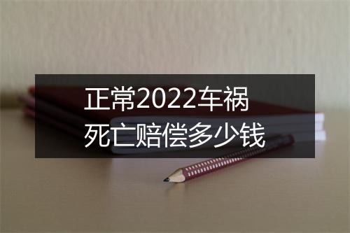 正常2022车祸死亡赔偿多少钱
