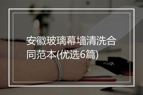 安徽玻璃幕墙清洗合同范本(优选6篇)
