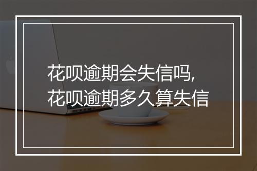 花呗逾期会失信吗,花呗逾期多久算失信