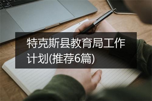 特克斯县教育局工作计划(推荐6篇)