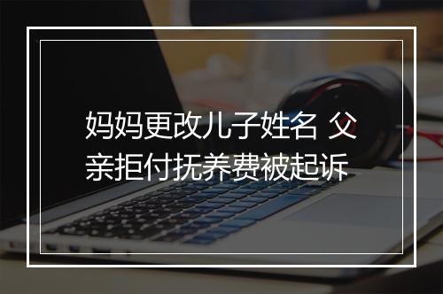 妈妈更改儿子姓名 父亲拒付抚养费被起诉