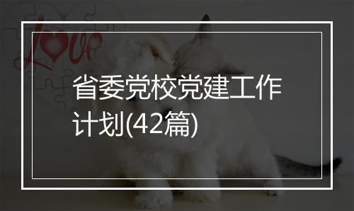 省委党校党建工作计划(42篇)