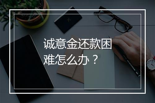 诚意金还款困难怎么办？