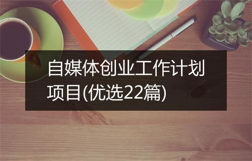 自媒体创业工作计划项目(优选22篇)