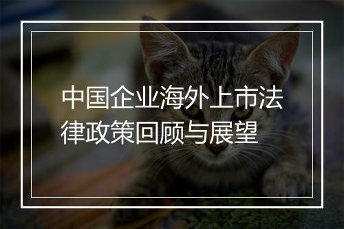 中国企业海外上市法律政策回顾与展望