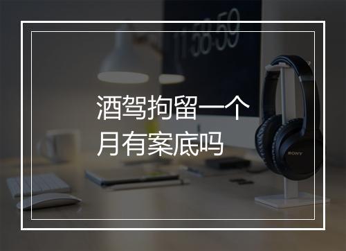 酒驾拘留一个月有案底吗