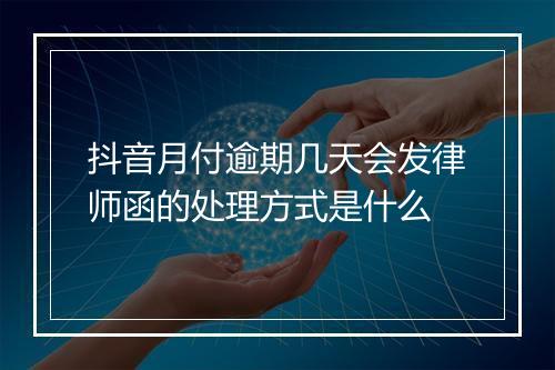 抖音月付逾期几天会发律师函的处理方式是什么