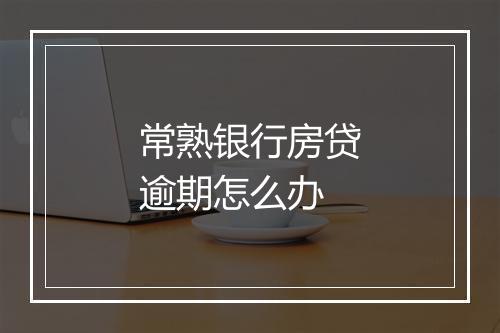 常熟银行房贷逾期怎么办