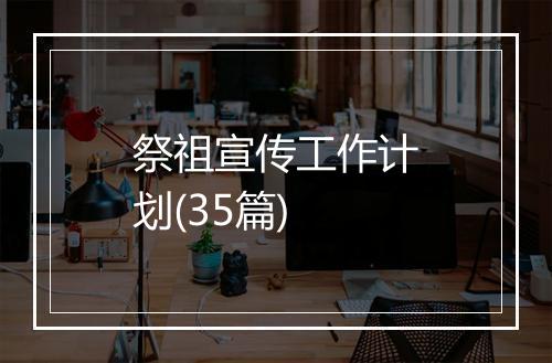 祭祖宣传工作计划(35篇)