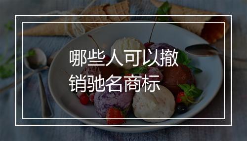 哪些人可以撤销驰名商标