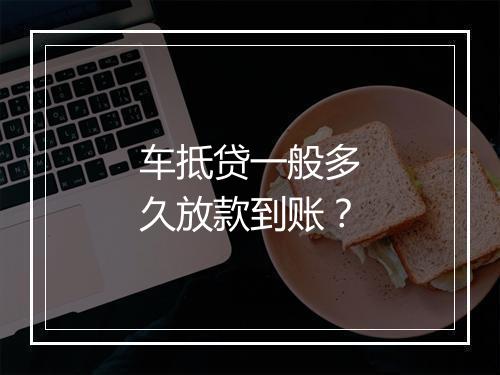 车抵贷一般多久放款到账？