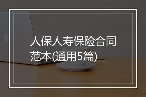 人保人寿保险合同范本(通用5篇)