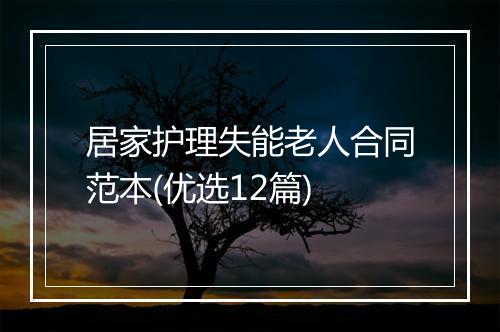 居家护理失能老人合同范本(优选12篇)
