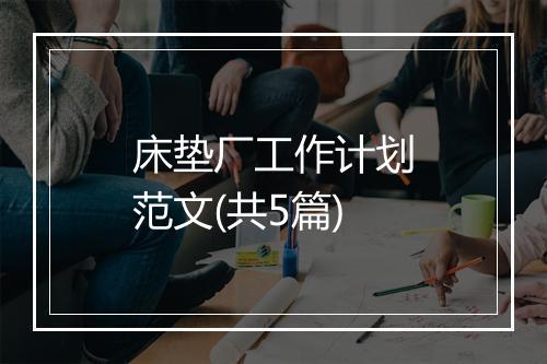 床垫厂工作计划范文(共5篇)