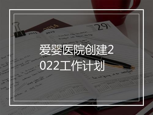 爱婴医院创建2022工作计划