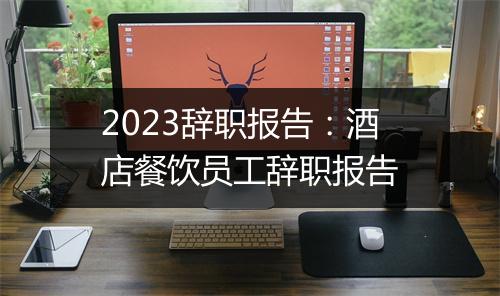 2023辞职报告：酒店餐饮员工辞职报告