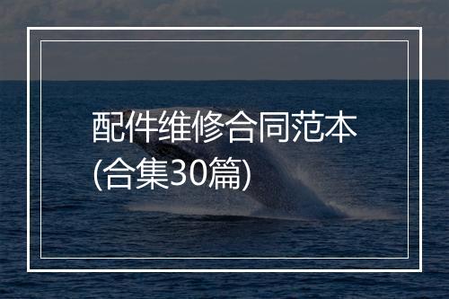 配件维修合同范本(合集30篇)