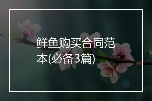 鲜鱼购买合同范本(必备3篇)