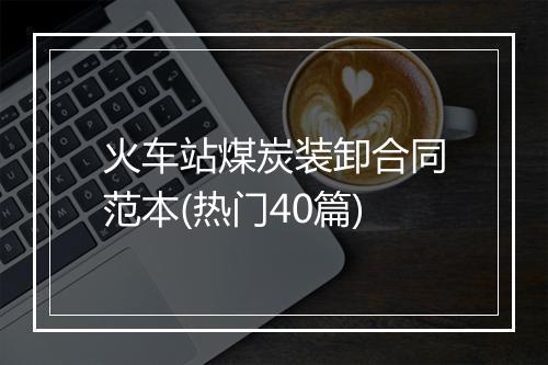 火车站煤炭装卸合同范本(热门40篇)