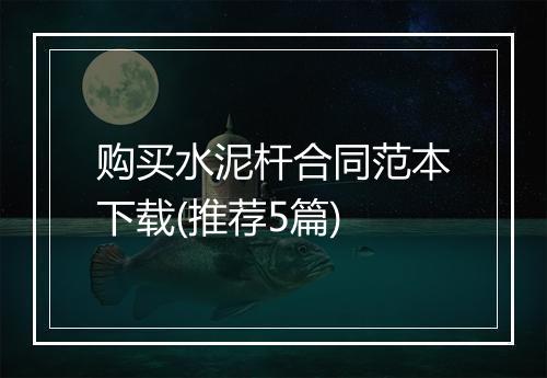 购买水泥杆合同范本下载(推荐5篇)