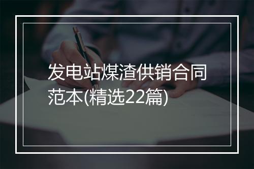 发电站煤渣供销合同范本(精选22篇)