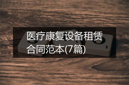 医疗康复设备租赁合同范本(7篇)