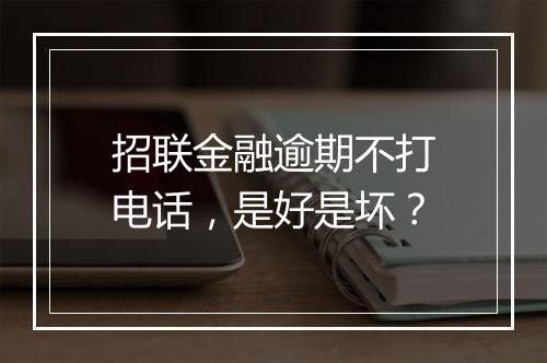 招联金融逾期不打电话，是好是坏？