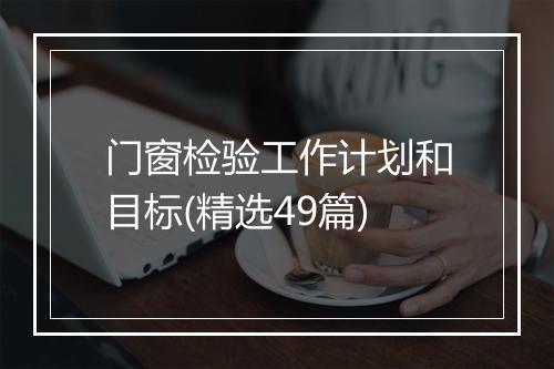 门窗检验工作计划和目标(精选49篇)